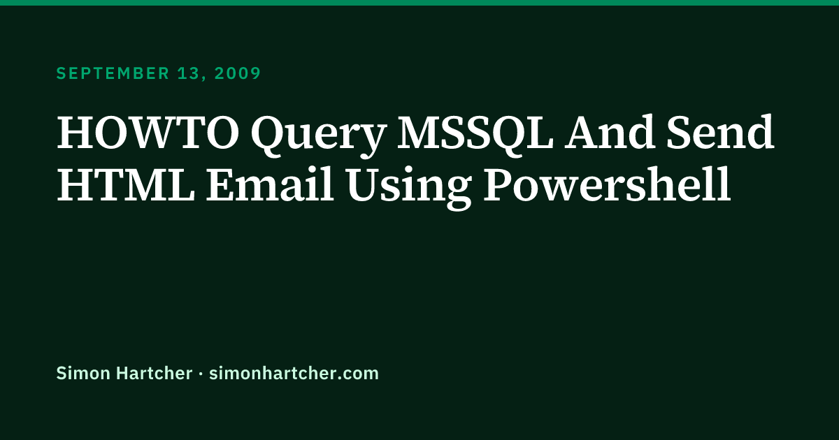 HOWTO Query MSSQL And Send HTML Email Using Powershell | Simon Hartcher